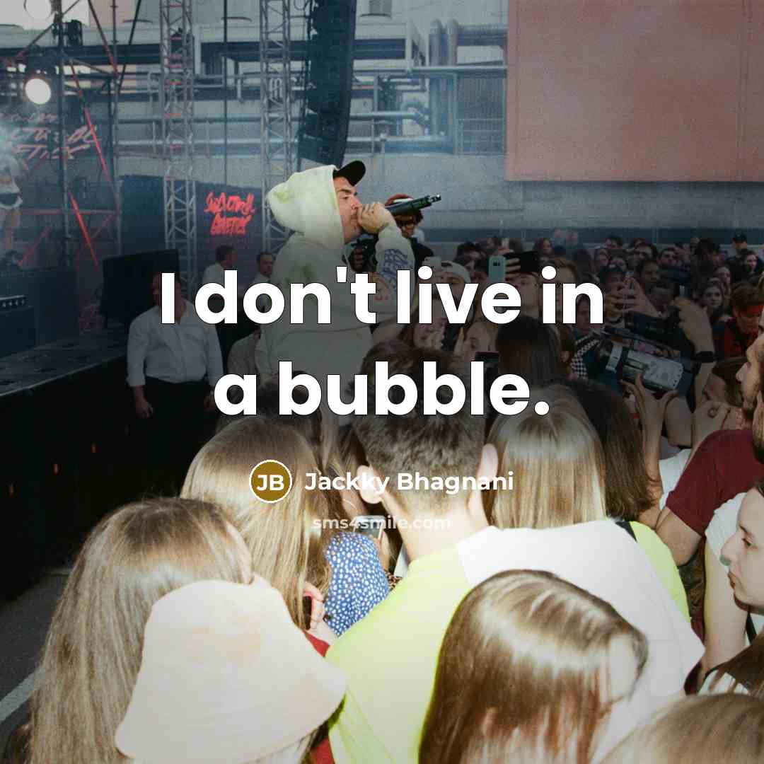 “I don't live in a bubble.…” quote by Jackky Bhagnani