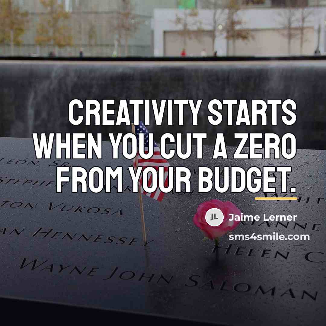 “Creativity starts when you cut a zero from your budget.…” quote by Jaime Lerner