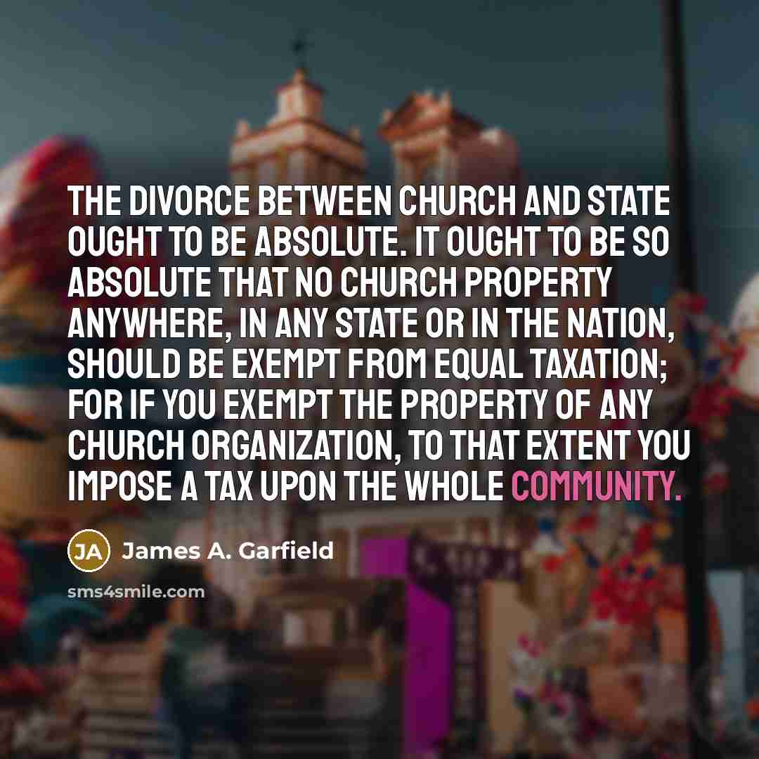 “The divorce between Church and State ought to be absolute.…” quote by James A. Garfield
