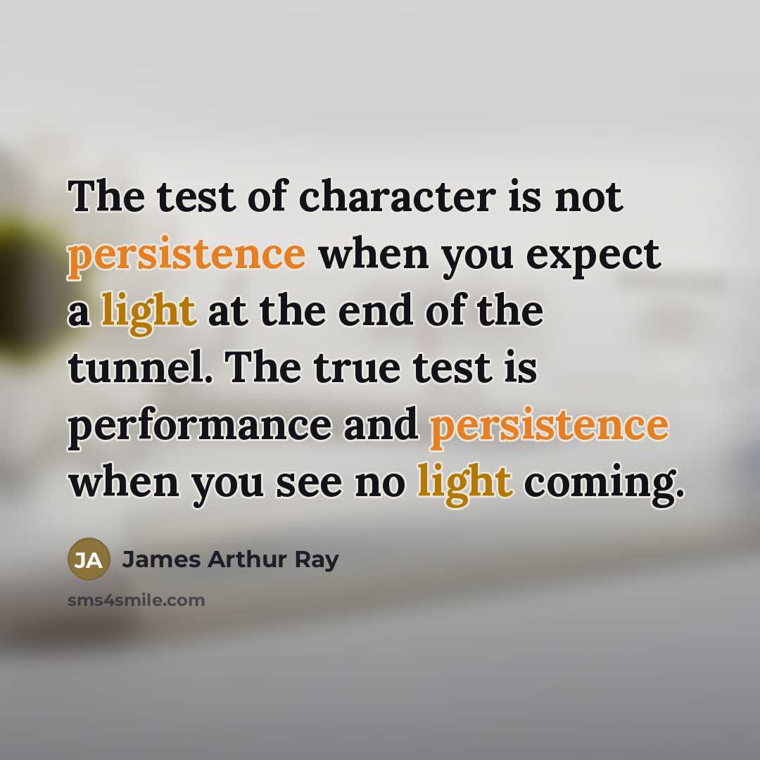 “The test of character is not persistence when you expect…” quote by James Arthur Ray