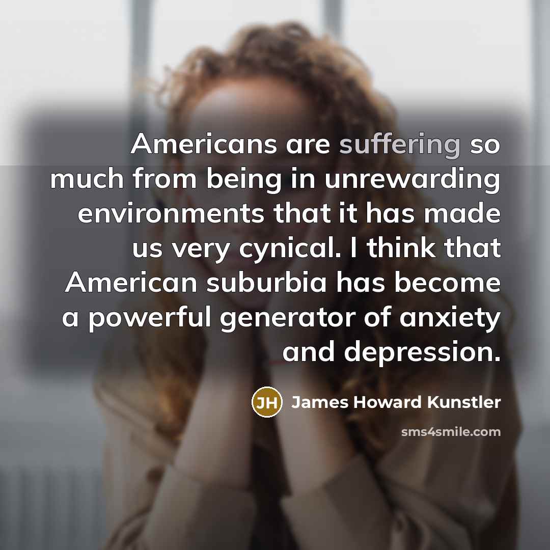“Americans are suffering so much from being in unrewarding environments…” quote by James Howard Kunstler