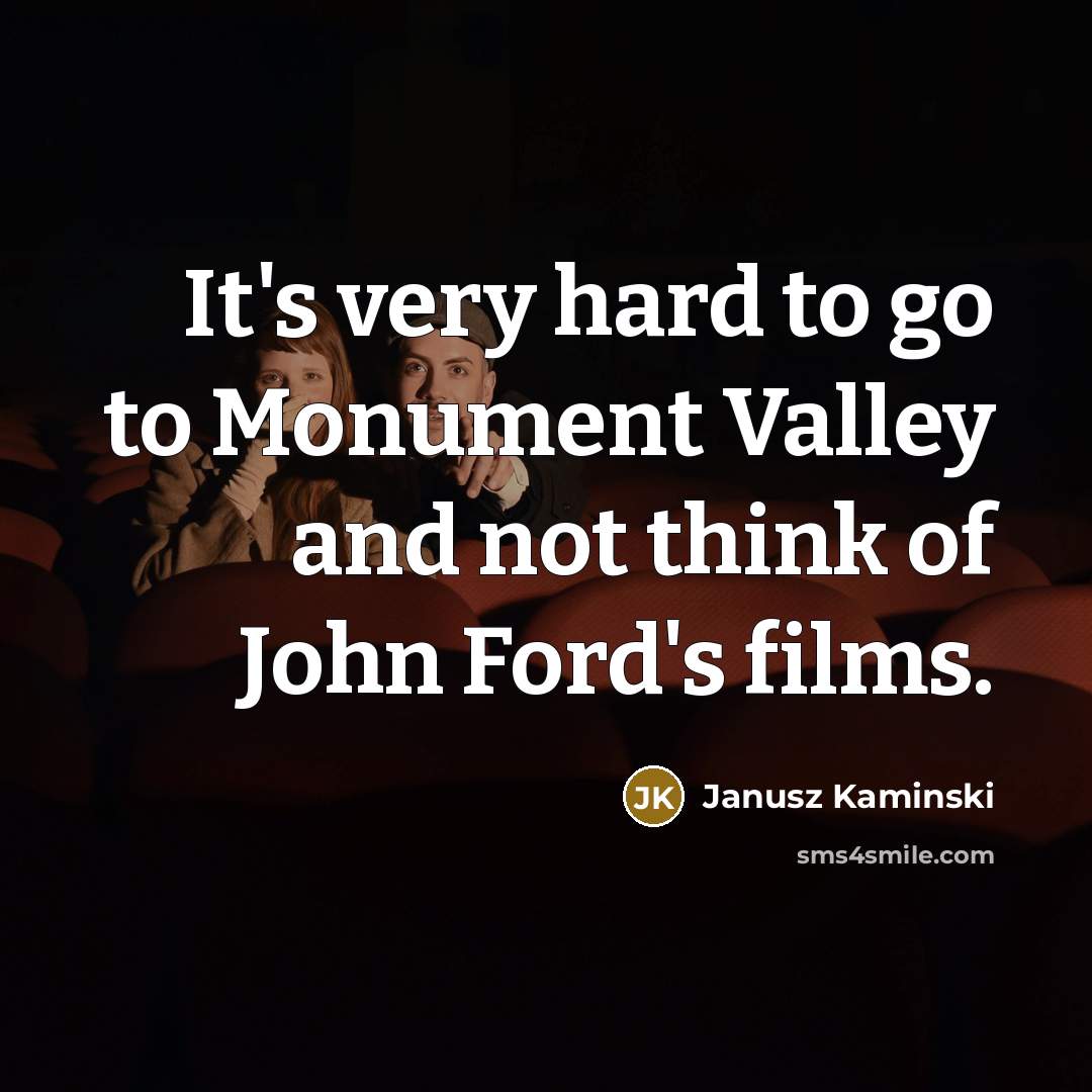 “It's very hard to go to Monument Valley and not…” quote by Janusz Kaminski