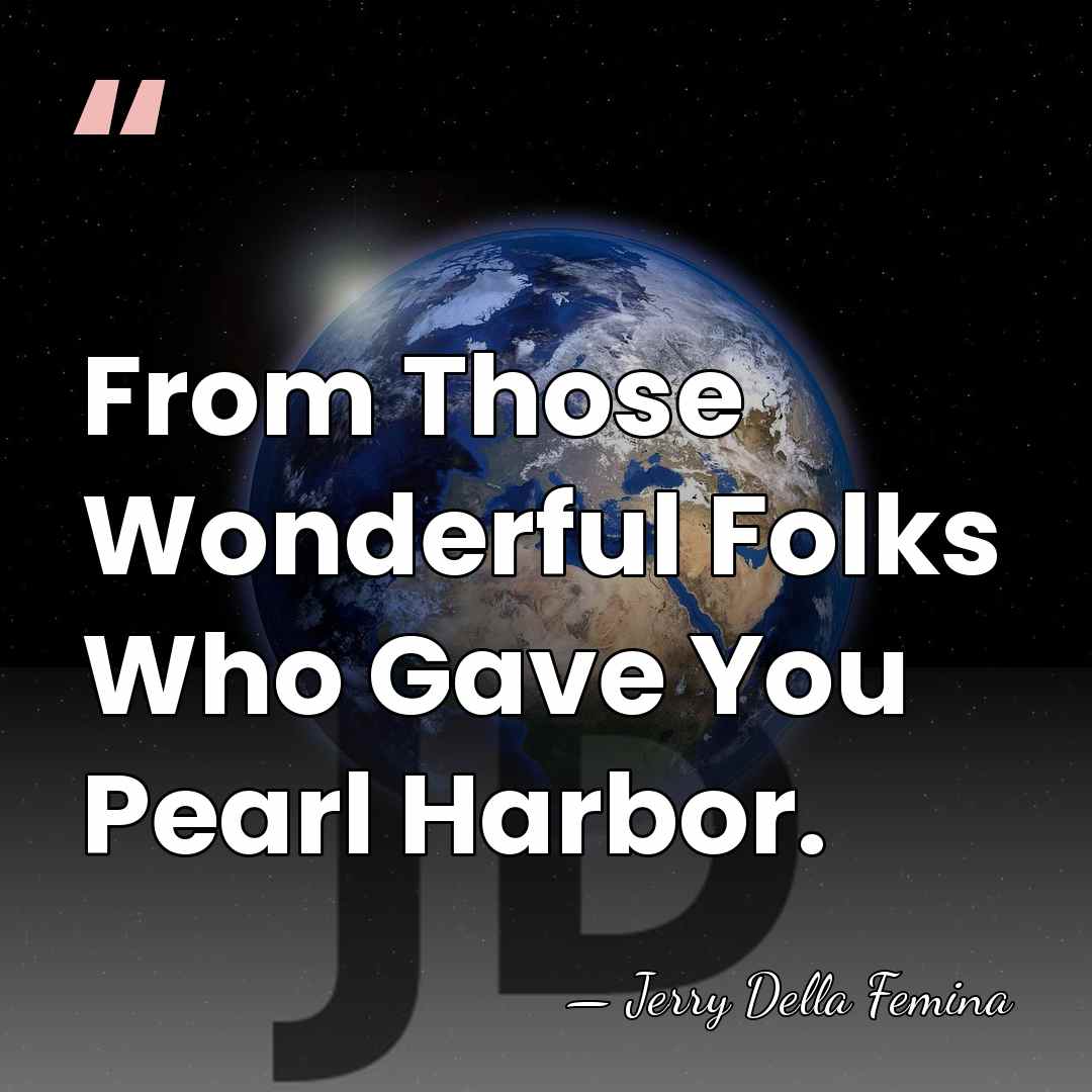 From Those Wonderful Folks Who Gave You Pearl Harbor. - Jerry Della Femina