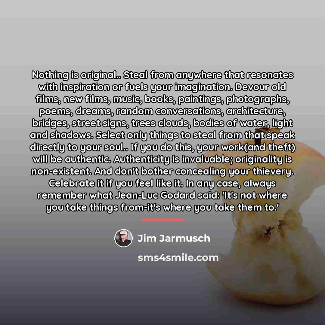 “Nothing is original.. Steal from anywhere that resonates with inspiration…” quote by Jim Jarmusch