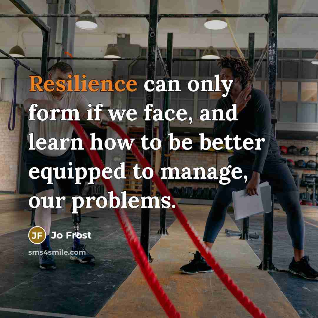 “Resilience can only form if we face, and learn how…” quote by Jo Frost