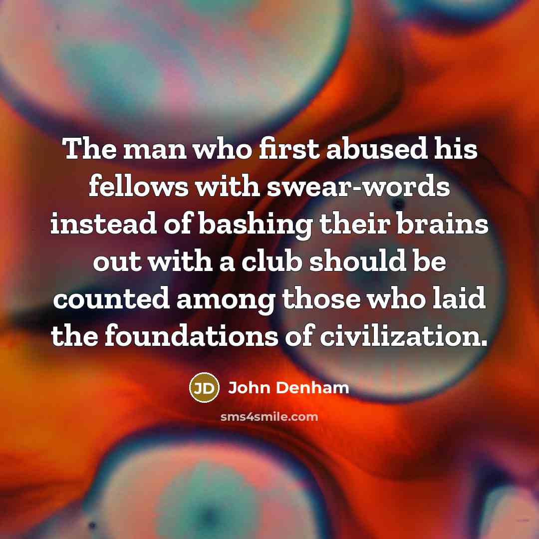 “The man who first abused his fellows with swear-words instead…” quote by John Denham