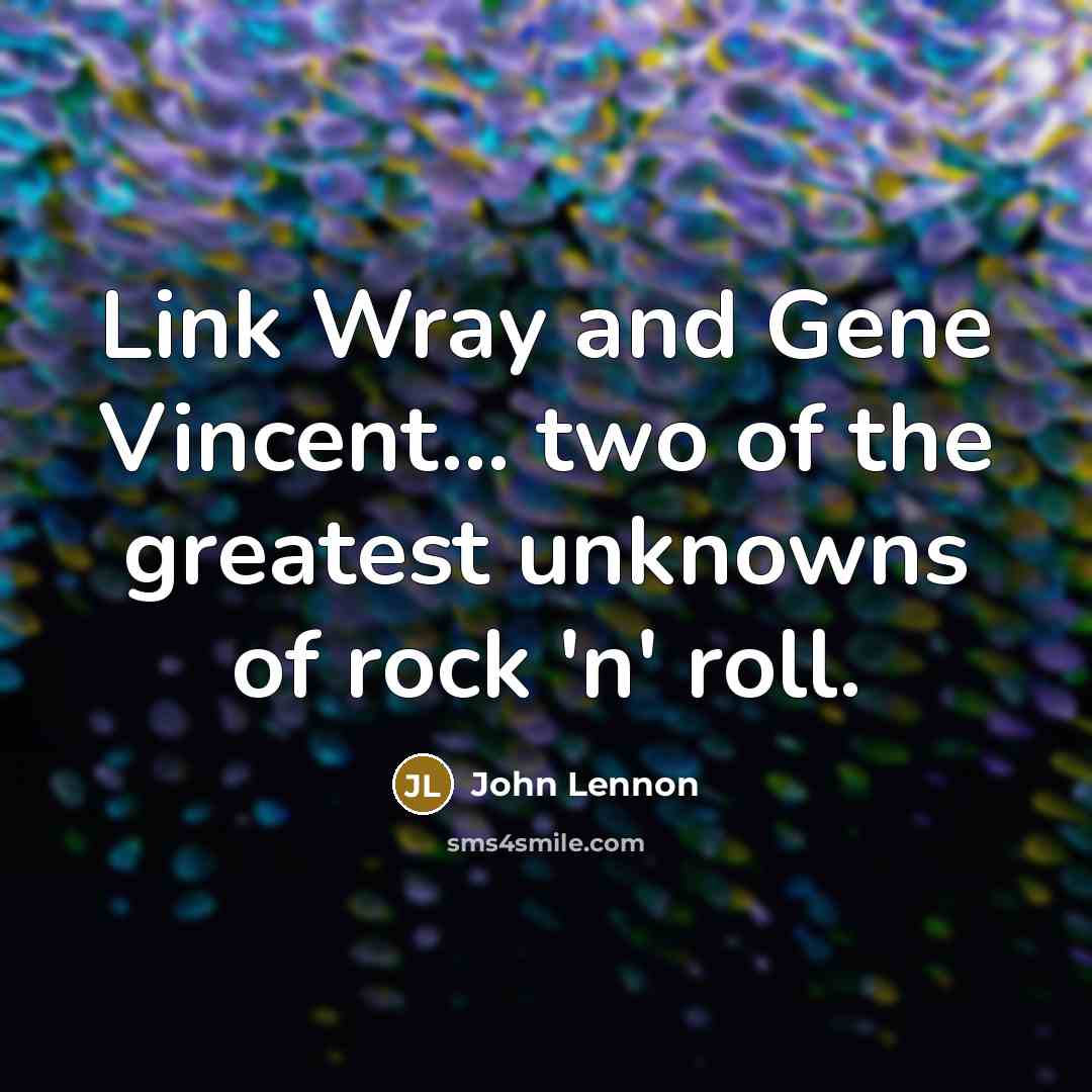 “Link Wray and Gene Vincent.... two of the greatest unknowns…” quote by John Lennon