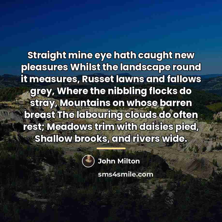 “Straight mine eye hath caught new pleasures Whilst the landscape…” quote by John Milton