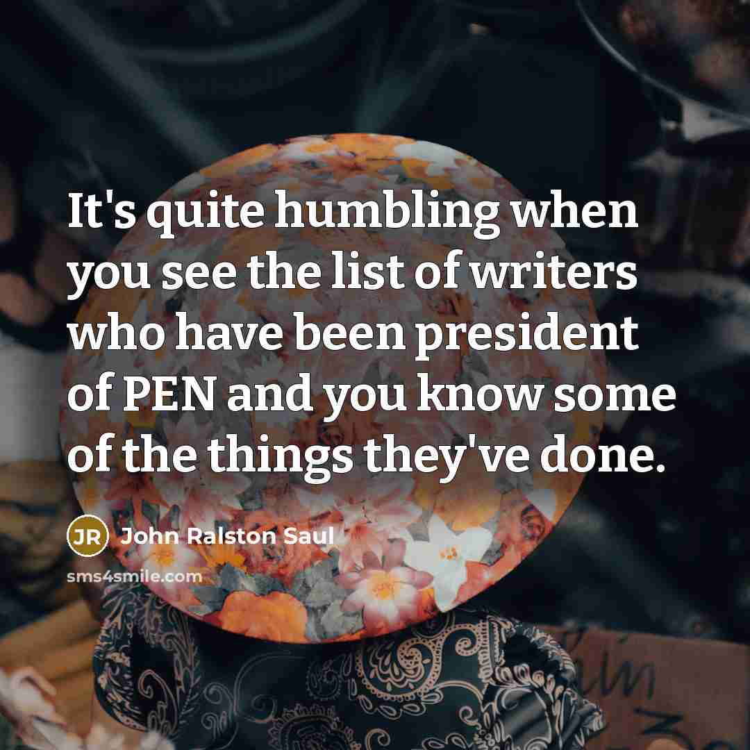 “It's quite humbling when you see the list of writers…” quote by John Ralston Saul
