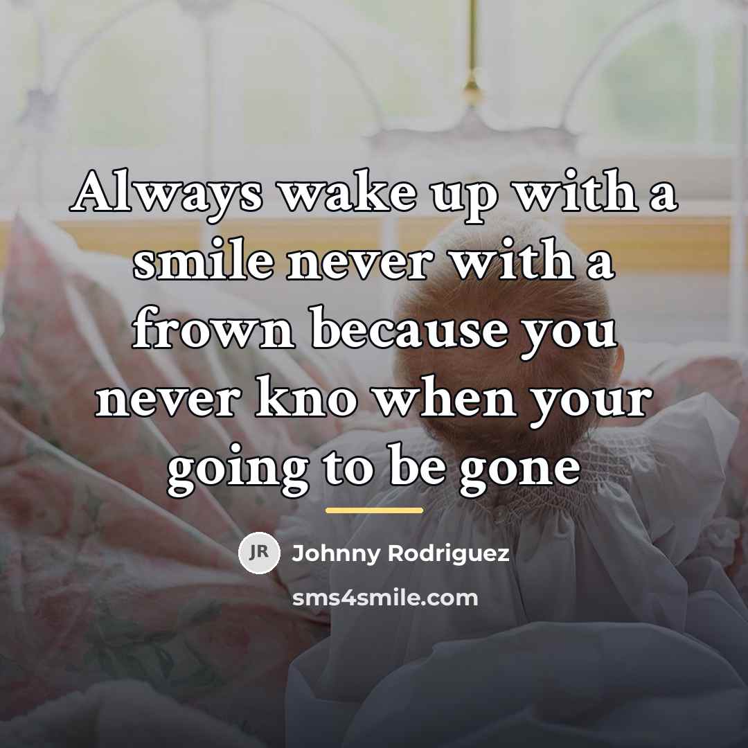 “Always wake up with a smile never with a frown…” quote by Johnny Rodriguez