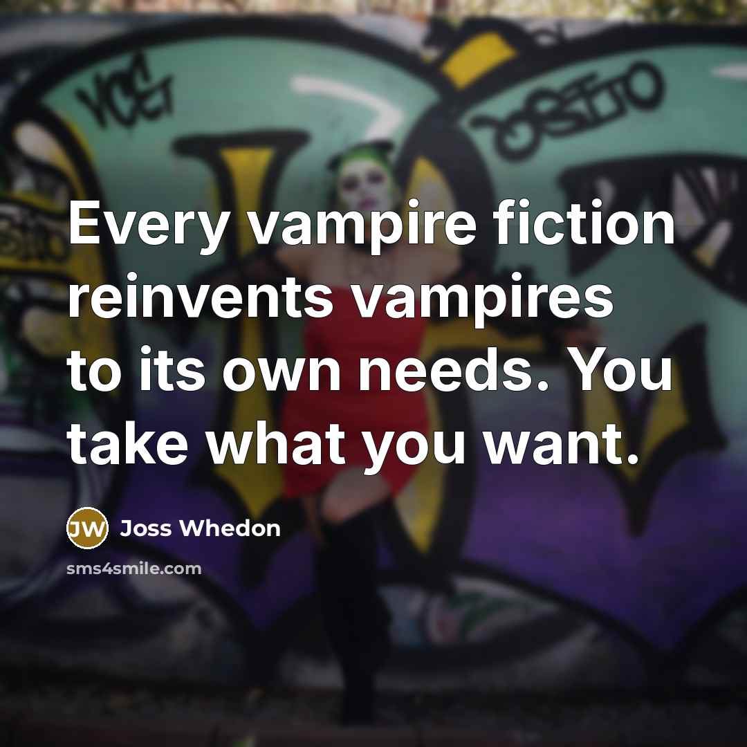 “Every vampire fiction reinvents vampires to its own needs. You…” quote by Joss Whedon