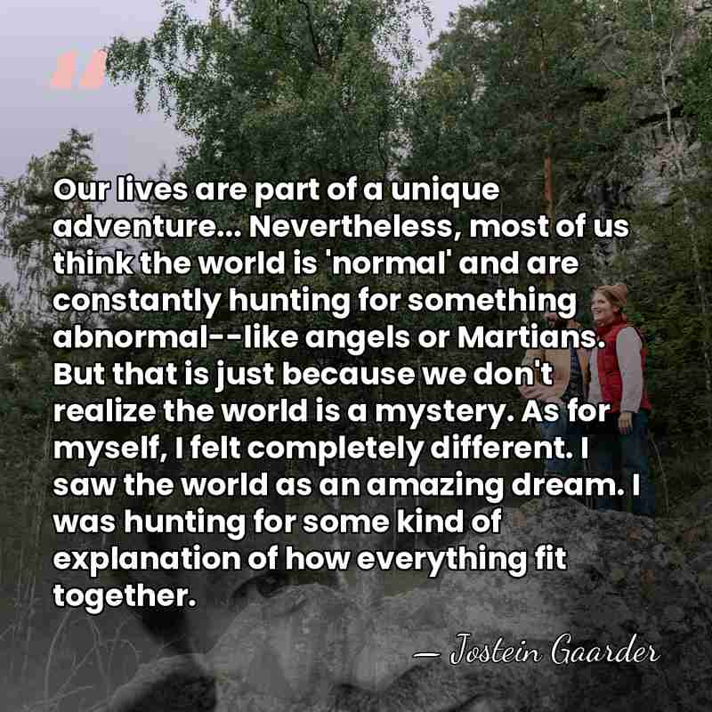Our lives are part of a unique adventure... Nevertheless, most of us&hellip; - Jostein Gaarder