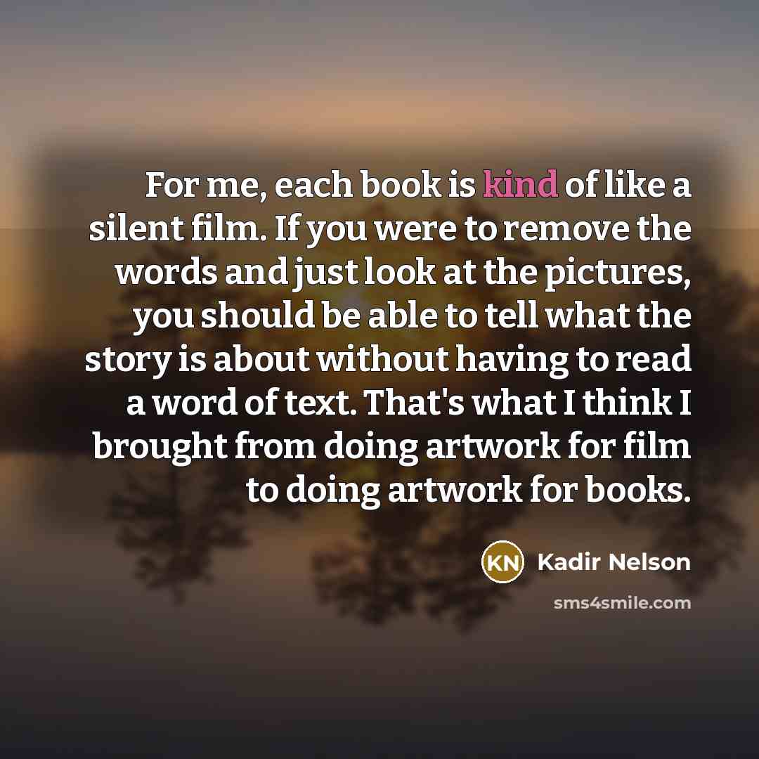 “For me, each book is kind of like a silent…” quote by Kadir Nelson