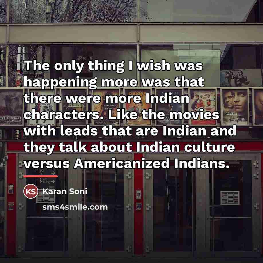 “The only thing I wish was happening more was that…” quote by Karan Soni