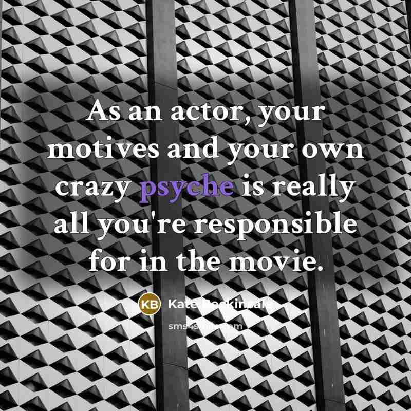 “As an actor, your motives and your own crazy psyche…” quote by Kate Beckinsale