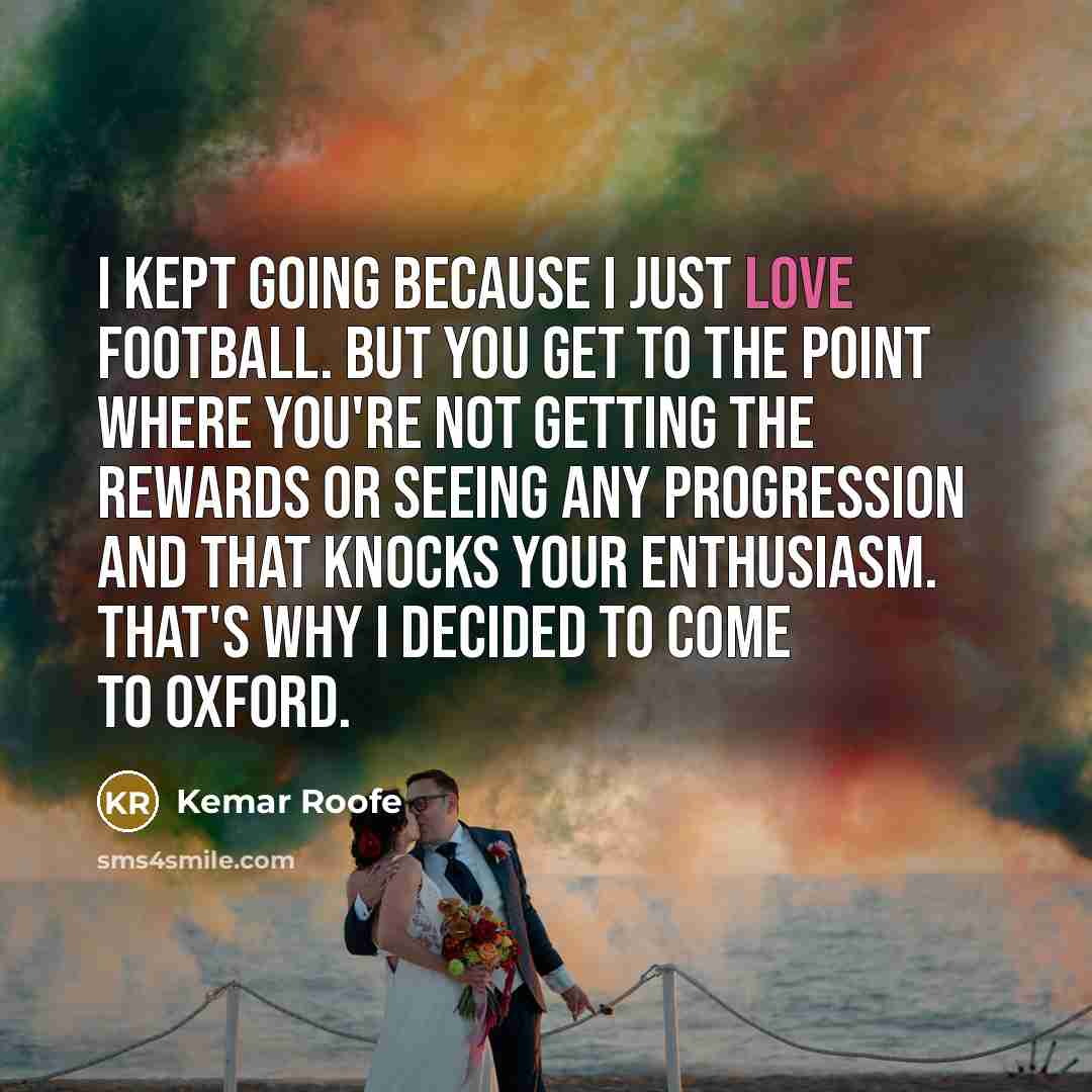 “I kept going because I just love football. But you…” quote by Kemar Roofe