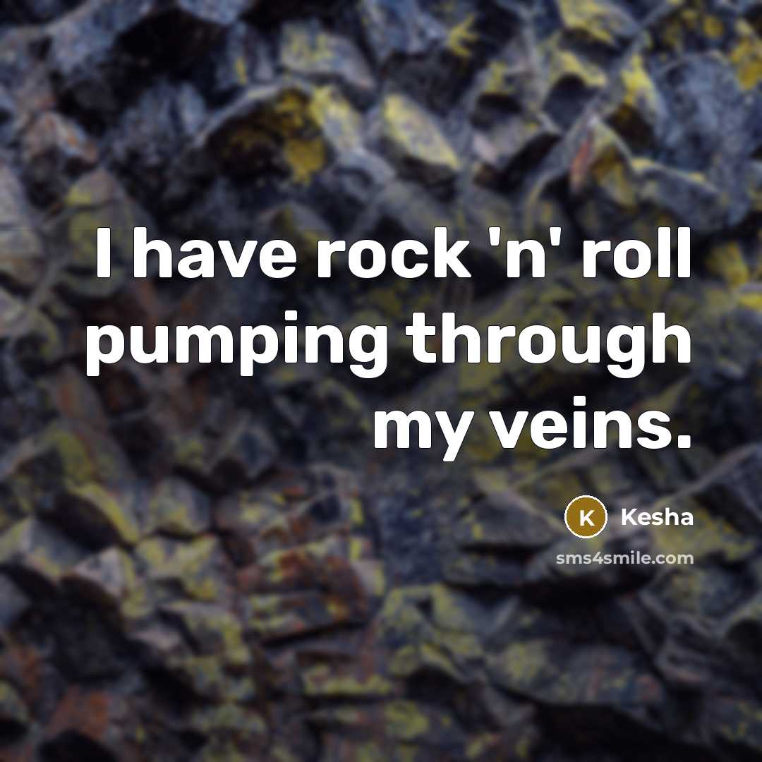 “I have rock 'n' roll pumping through my veins.…” quote by Kesha