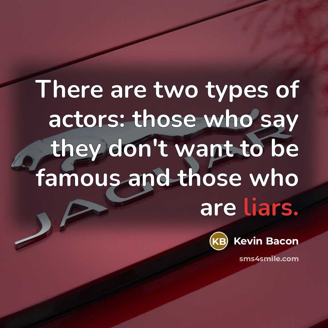 “There are two types of actors: those who say they…” quote by Kevin Bacon