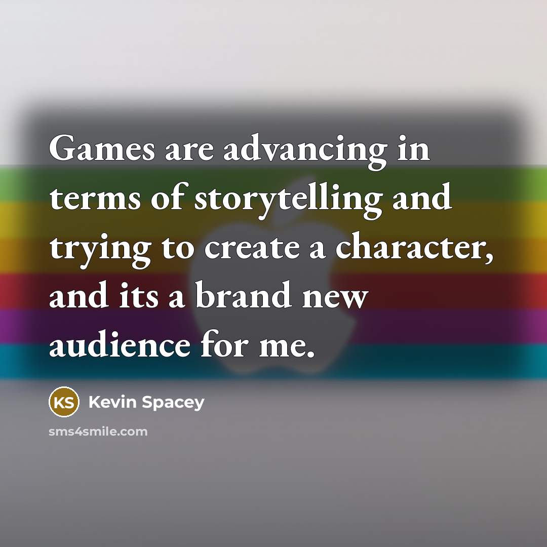 “Games are advancing in terms of storytelling and trying to…” quote by Kevin Spacey