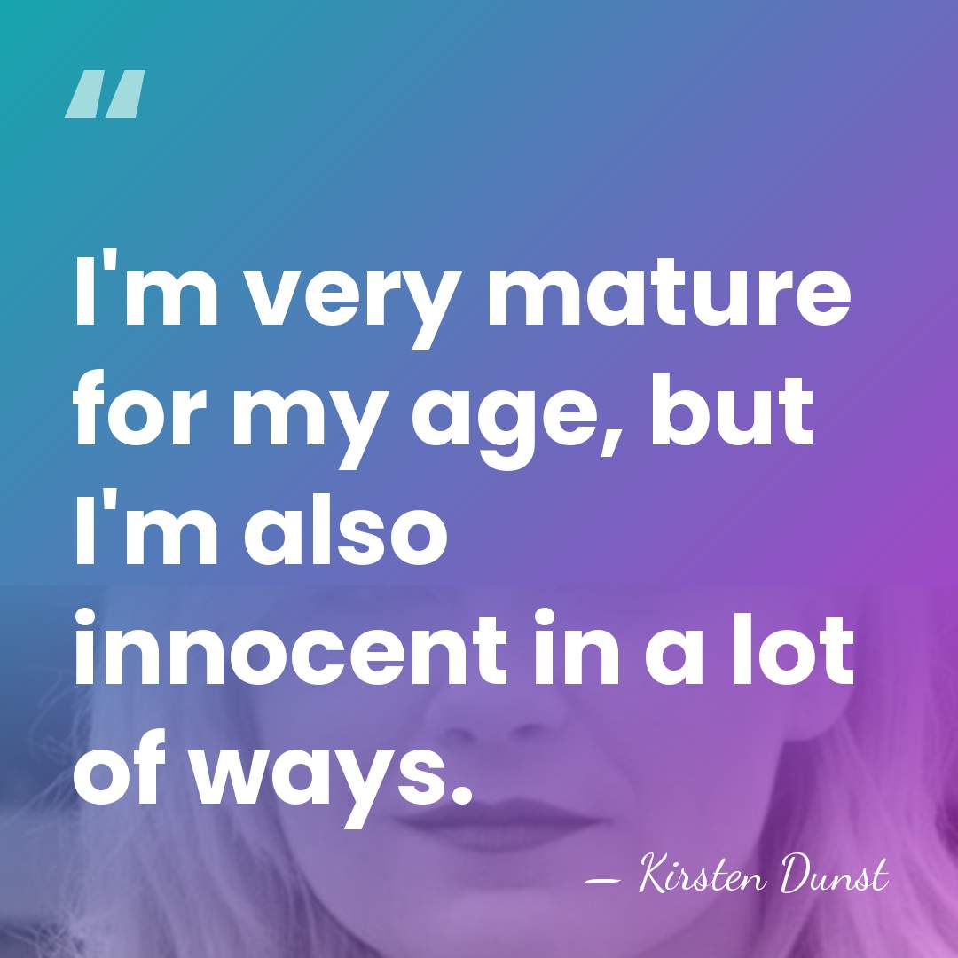 I'm very mature for my age, but I'm also innocent in a&hellip; - Kirsten Dunst