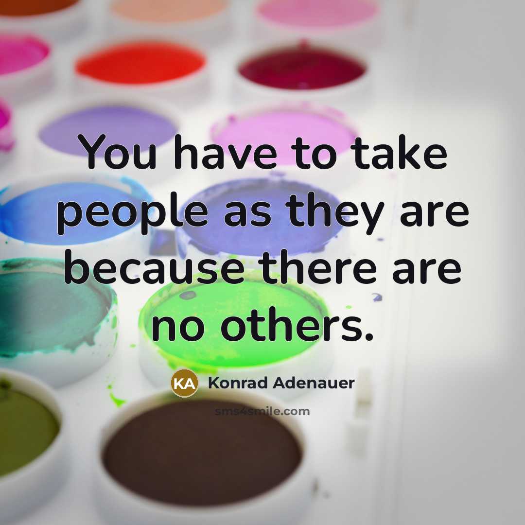 “You have to take people as they are because there…” quote by Konrad Adenauer