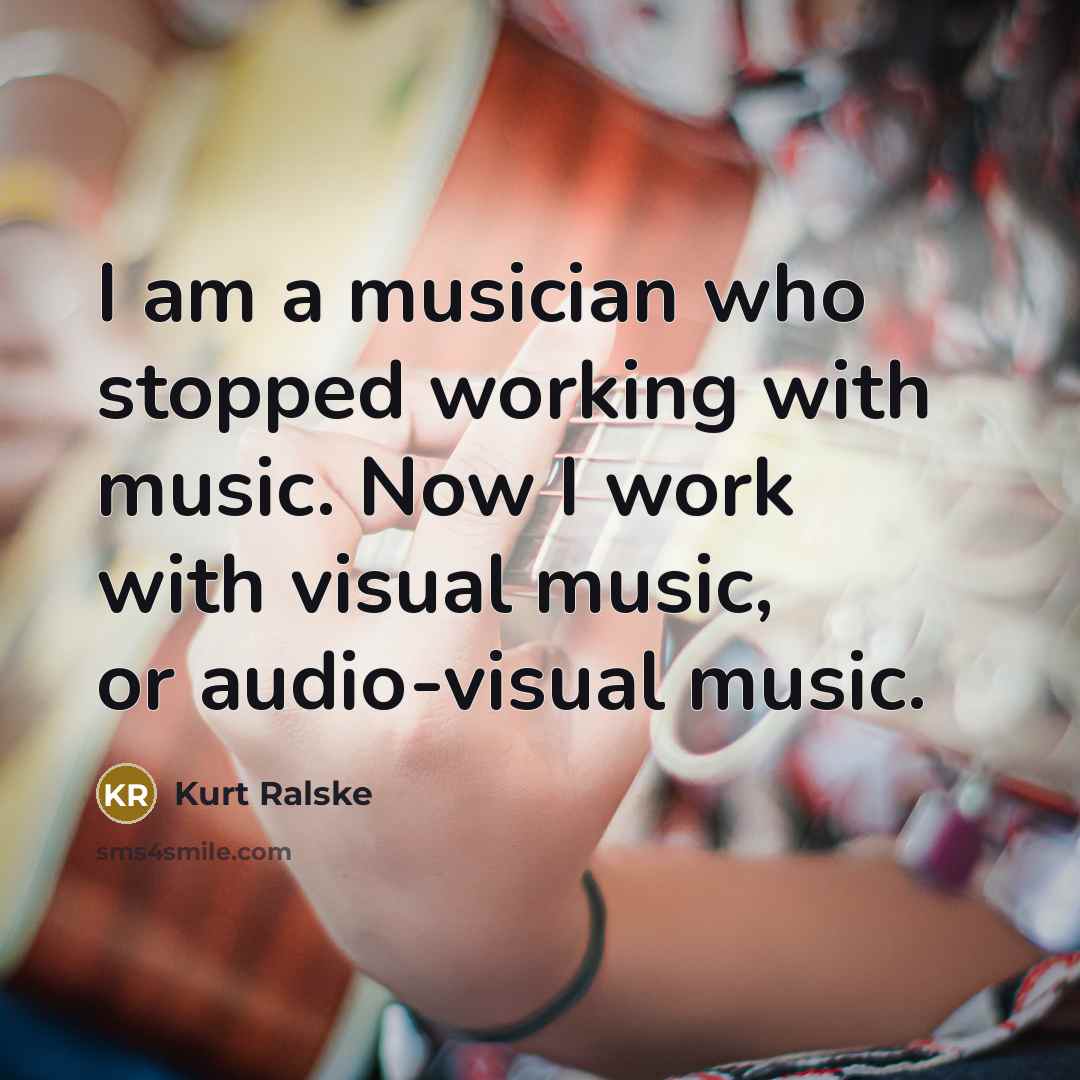 “I am a musician who stopped working with music. Now…” quote by Kurt Ralske