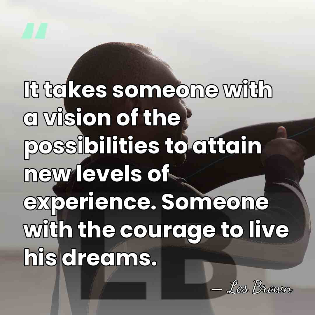 It takes someone with a vision of the possibilities to attain new&hellip; - Les Brown