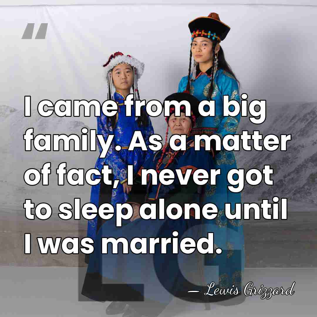I came from a big family. As a matter of fact, I&hellip; - Lewis Grizzard