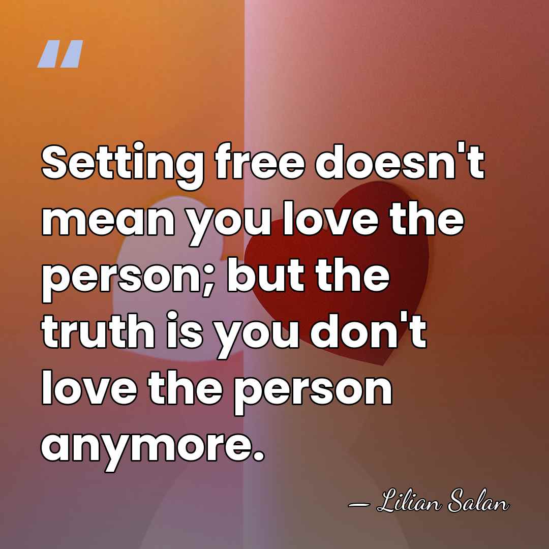 Setting free doesn't mean you love the person; but the truth is&hellip; - Lilian Salan