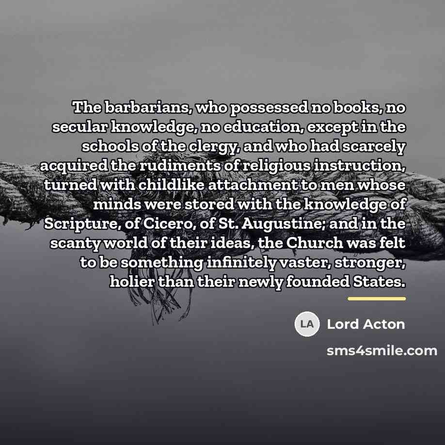 “The barbarians, who possessed no books, no secular knowledge, no…” quote by Lord Acton
