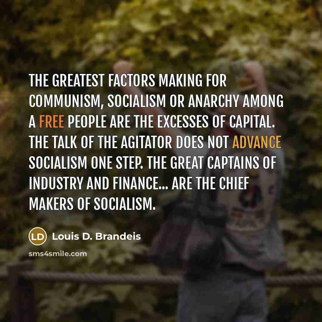 “The greatest factors making for communism, socialism or anarchy among…” quote by Louis D. Brandeis