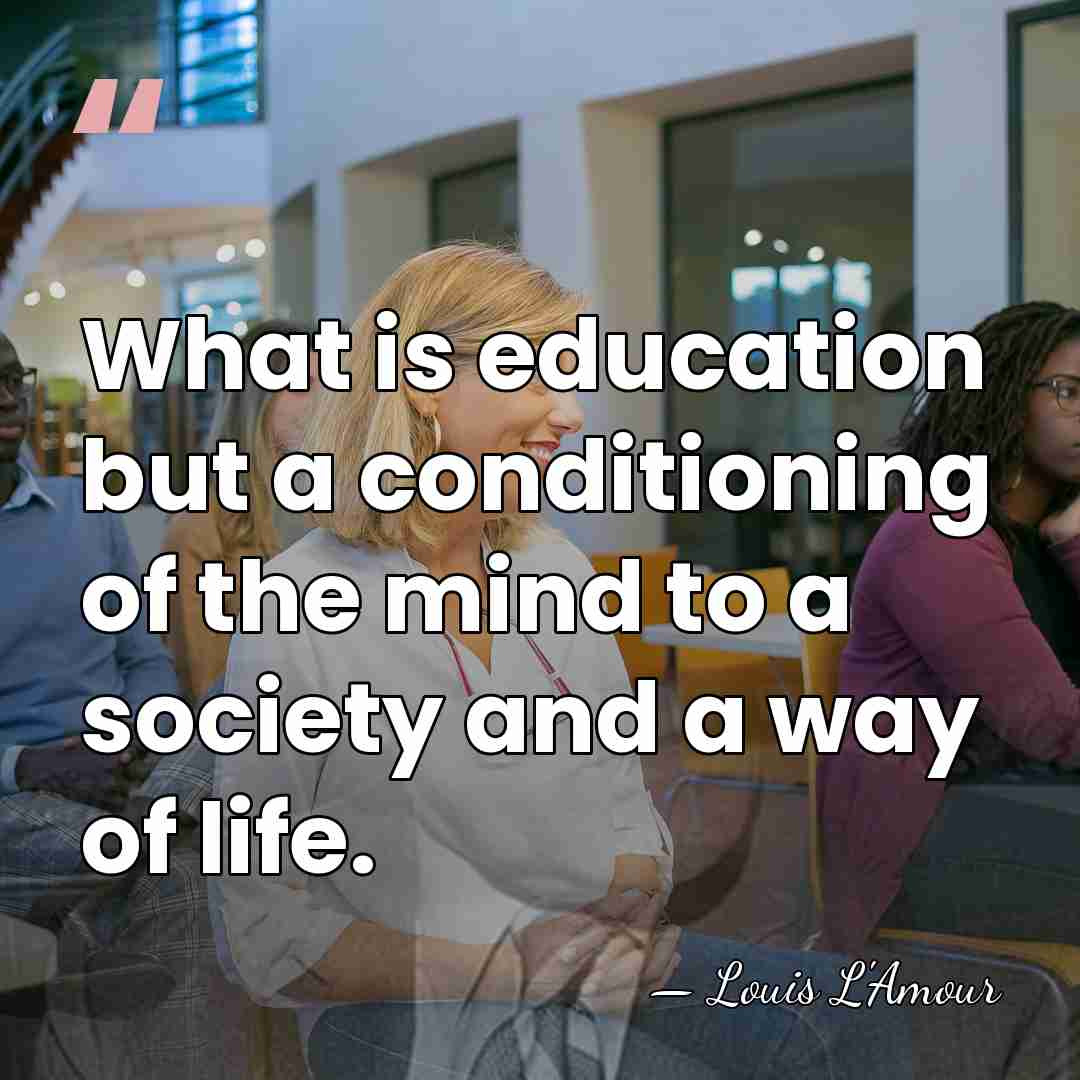 What is education but a conditioning of the mind to a society&hellip; - Louis L'Amour