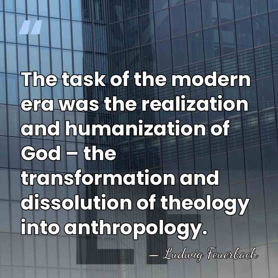 The task of the modern era was the realization and humanization of&hellip; - Ludwig Feuerbach