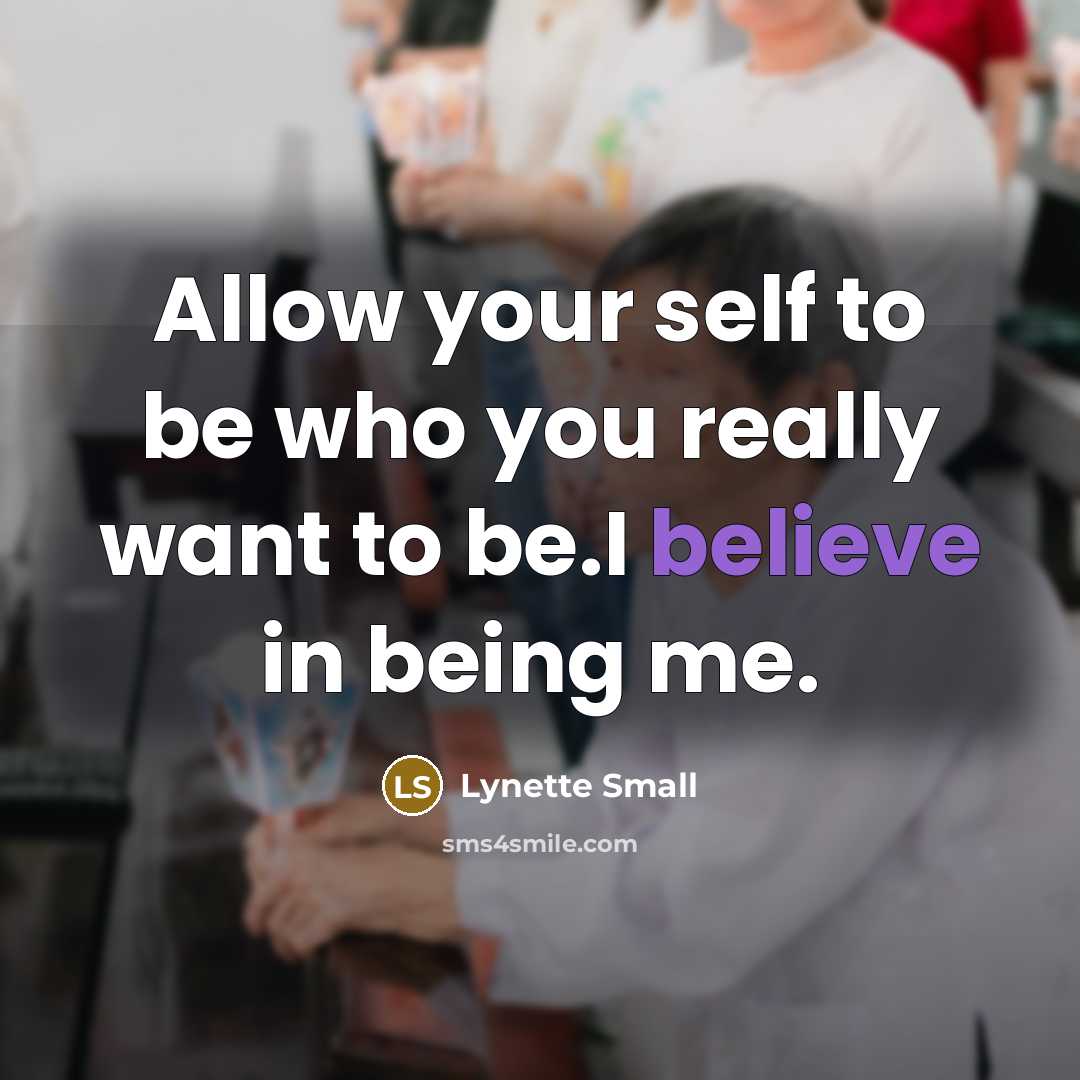 “Allow your self to be who you really want to be.I believe in being me.” quote by Lynette Small