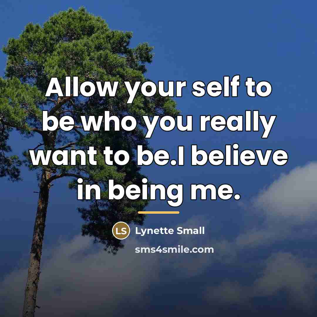 “Allow your self to be who you really want to…” quote by Lynette Small