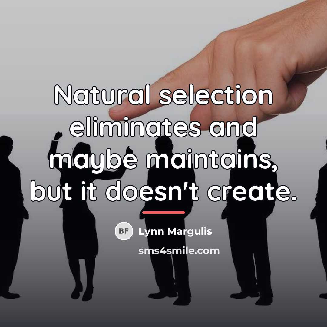 “Natural selection eliminates and maybe maintains, but it doesn't create.…” quote by Lynn Margulis