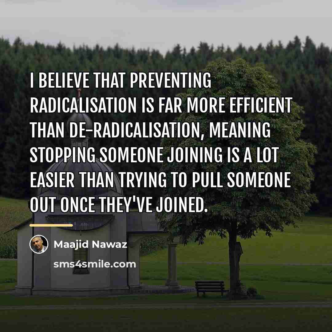 “I believe that preventing radicalisation is far more efficient than…” quote by Maajid Nawaz