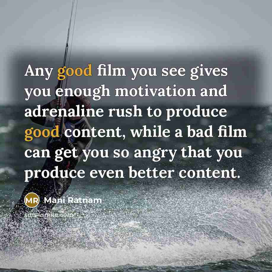 “Any good film you see gives you enough motivation and…” quote by Mani Ratnam