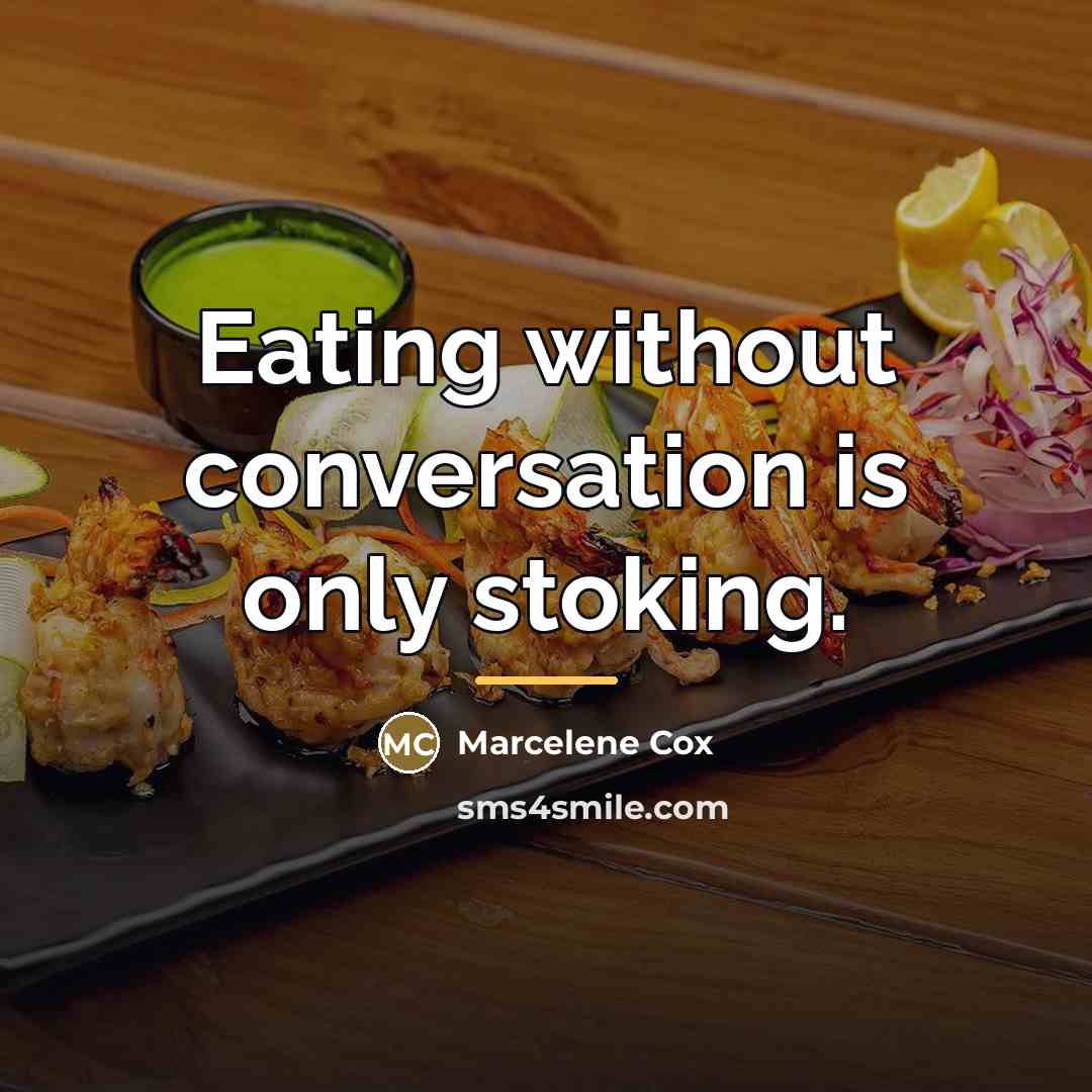 “Eating without conversation is only stoking.…” quote by Marcelene Cox