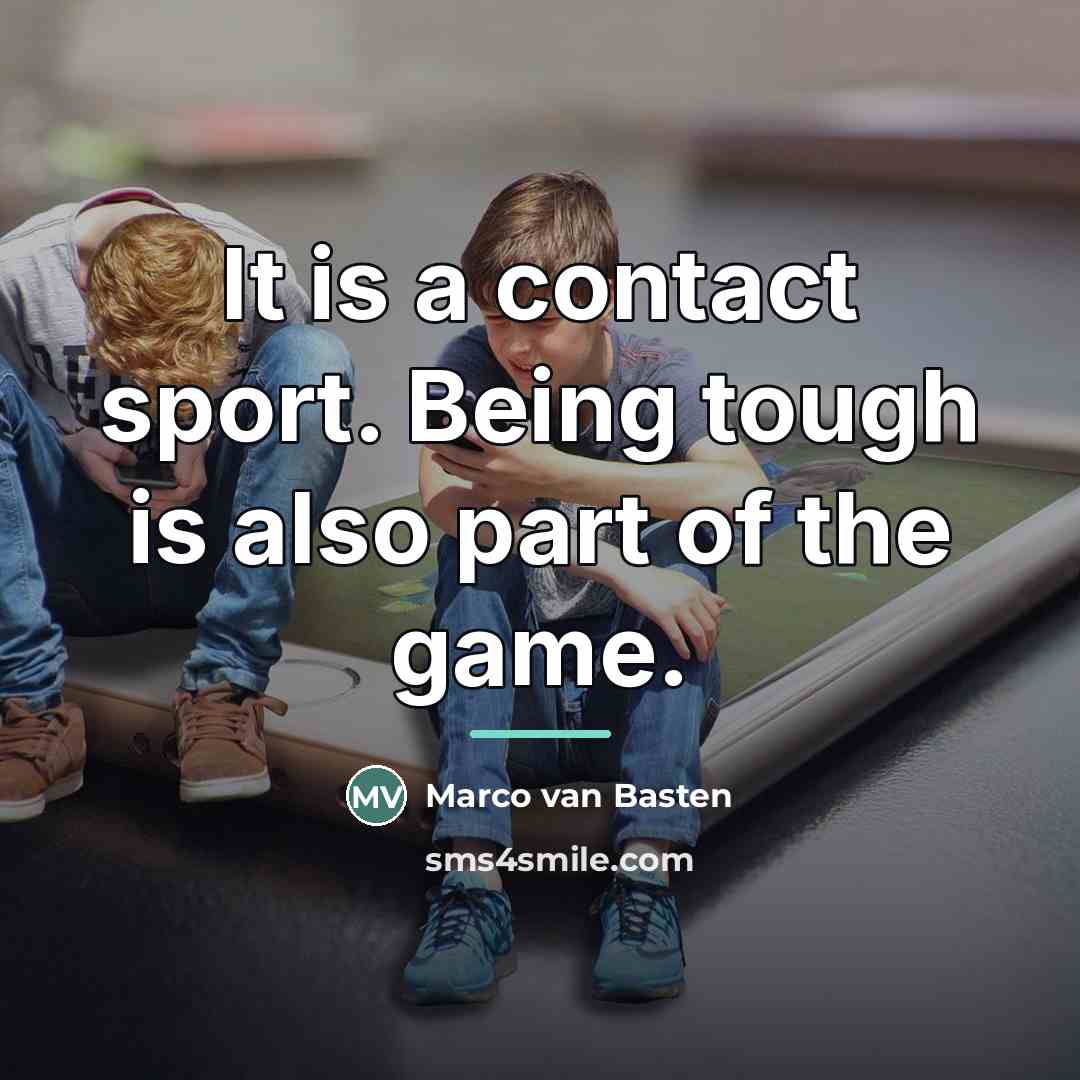 “It is a contact sport. Being tough is also part…” quote by Marco van Basten