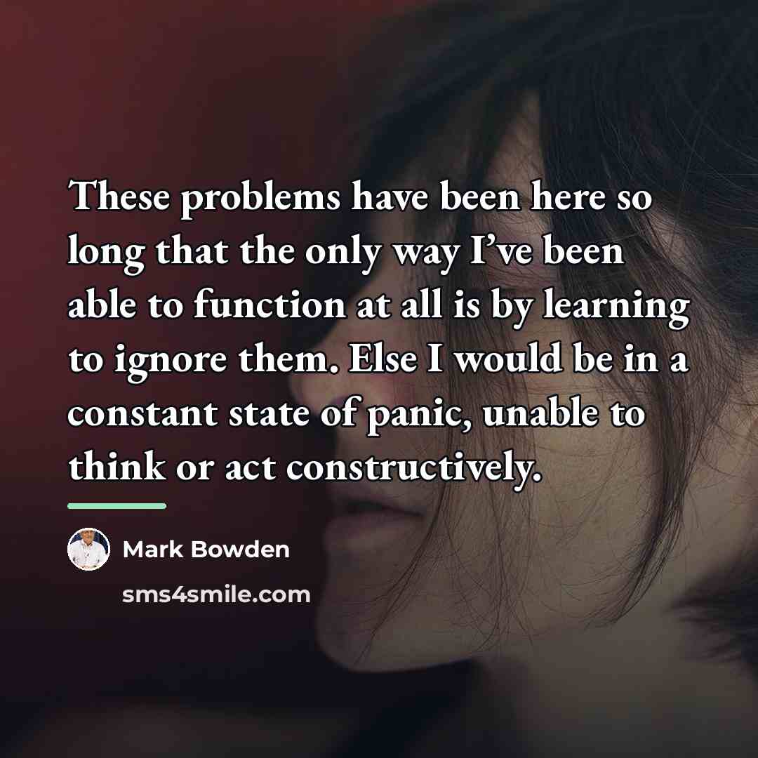 “These problems have been here so long that the only…” quote by Mark Bowden