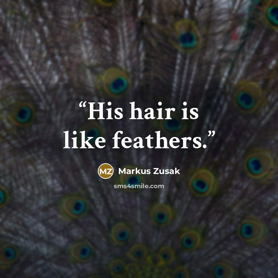 “His hair is like feathers.” quote by Markus Zusak