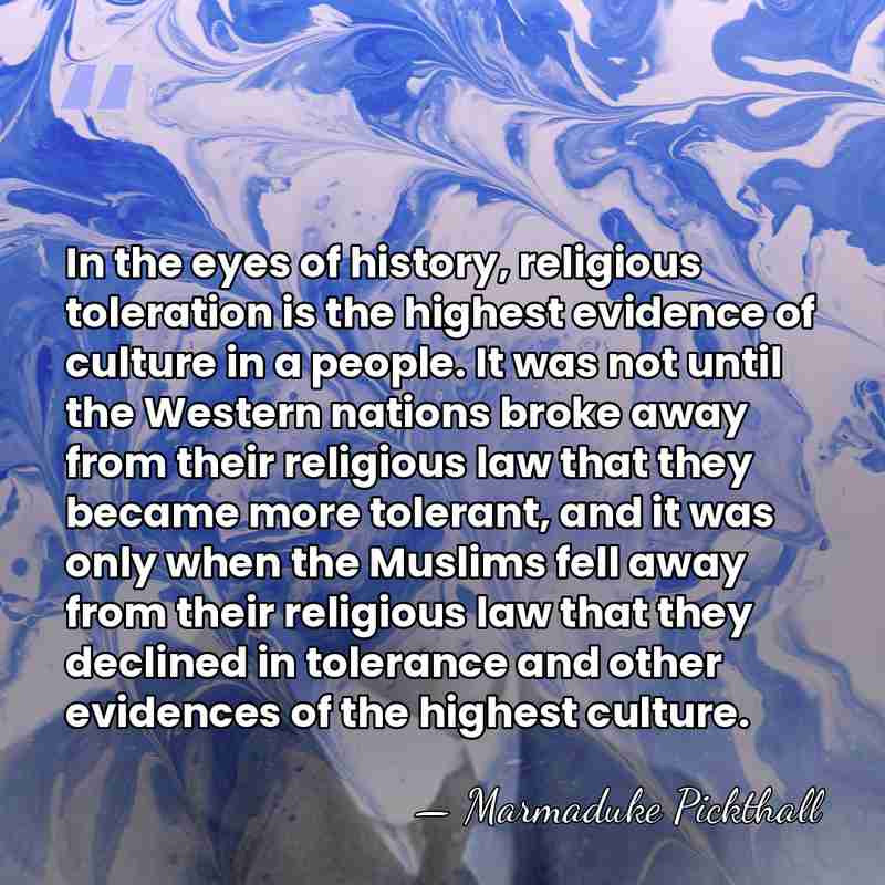 In the eyes of history, religious toleration is the highest evidence of&hellip; - Marmaduke Pickthall