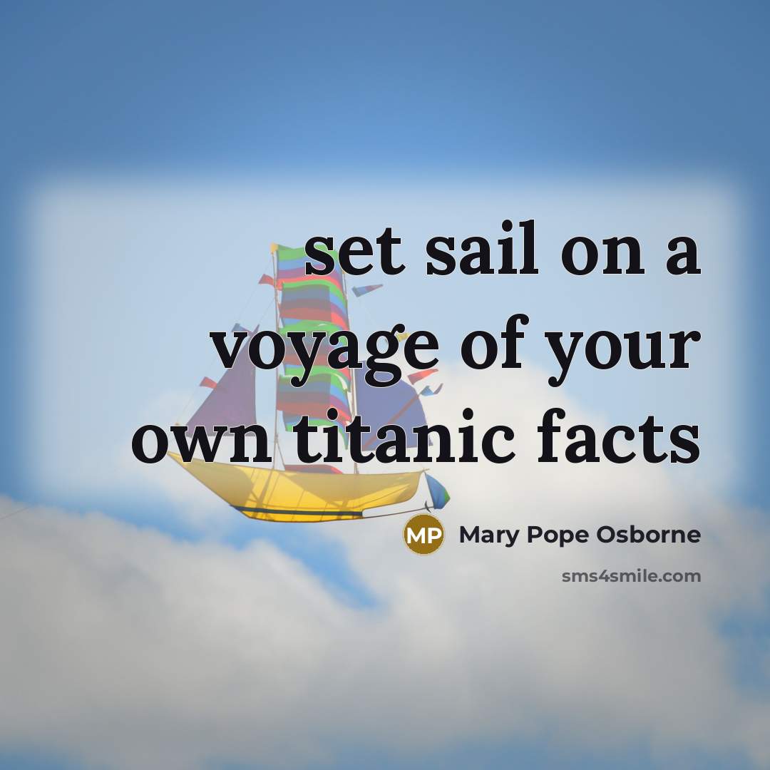 “set sail on a voyage of your own titanic facts…” quote by Mary Pope Osborne