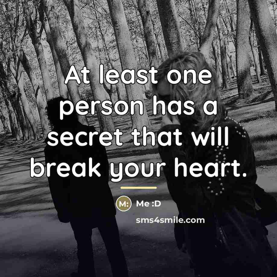 “At least one person has a secret that will break…” quote by Me :D