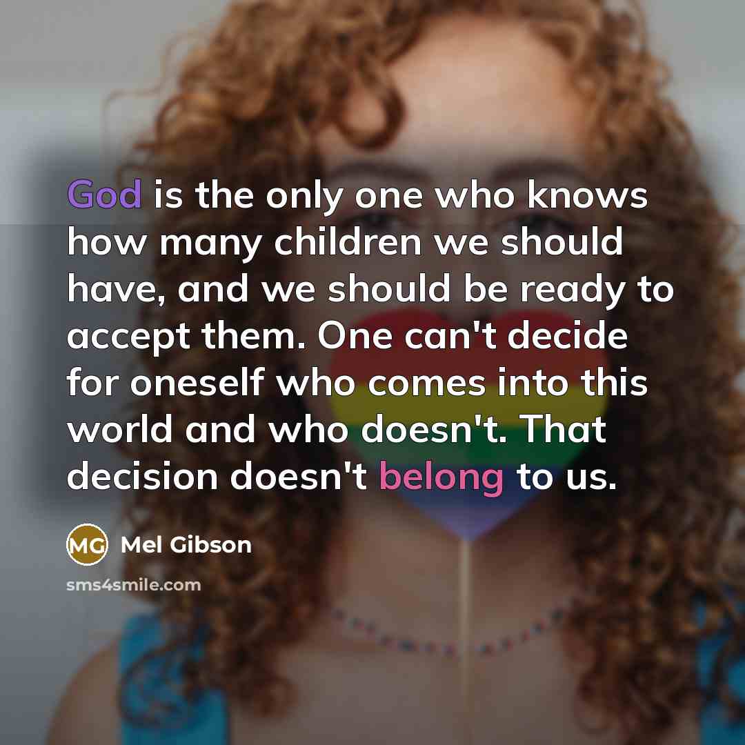 “God is the only one who knows how many children…” quote by Mel Gibson