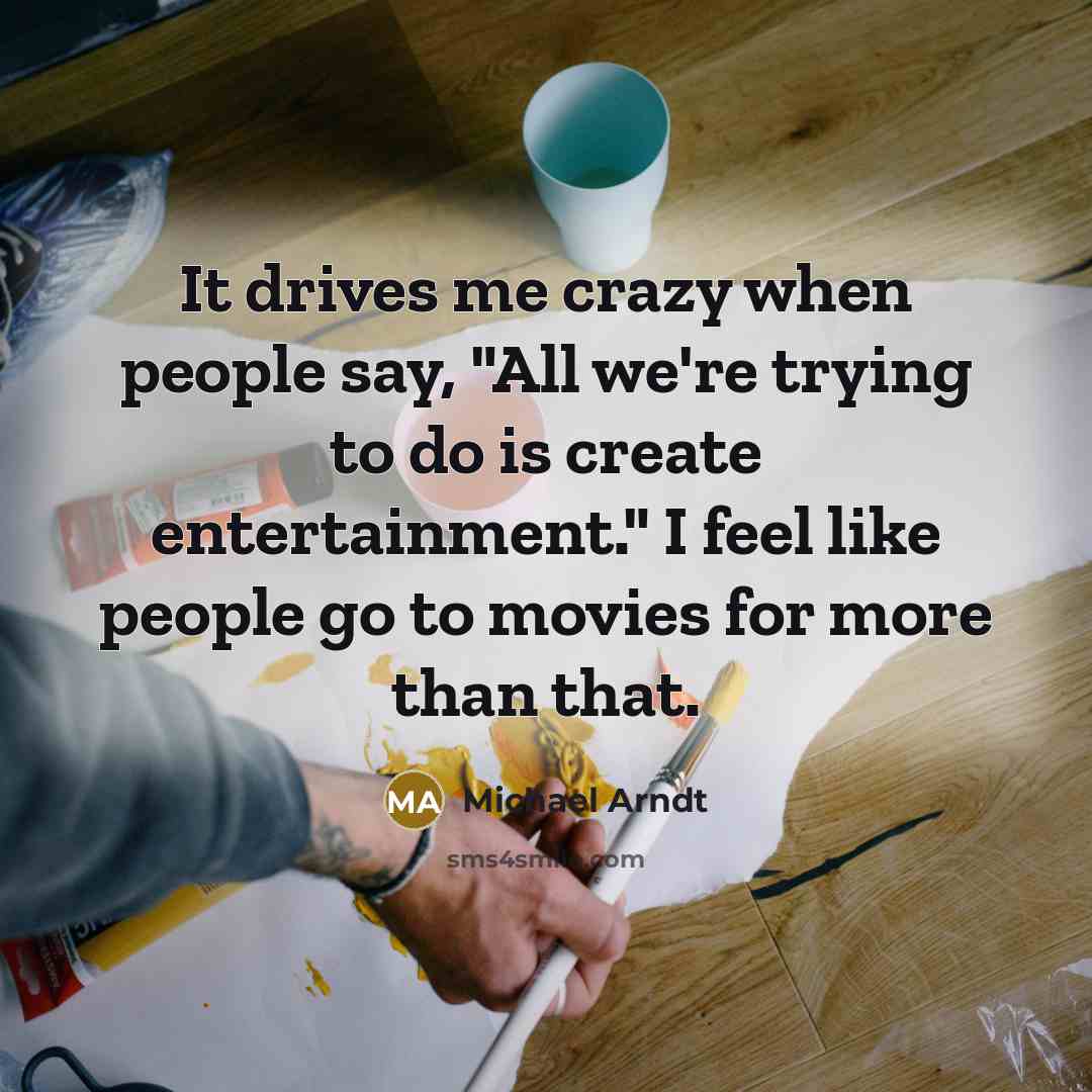“It drives me crazy when people say, "All we're trying…” quote by Michael Arndt