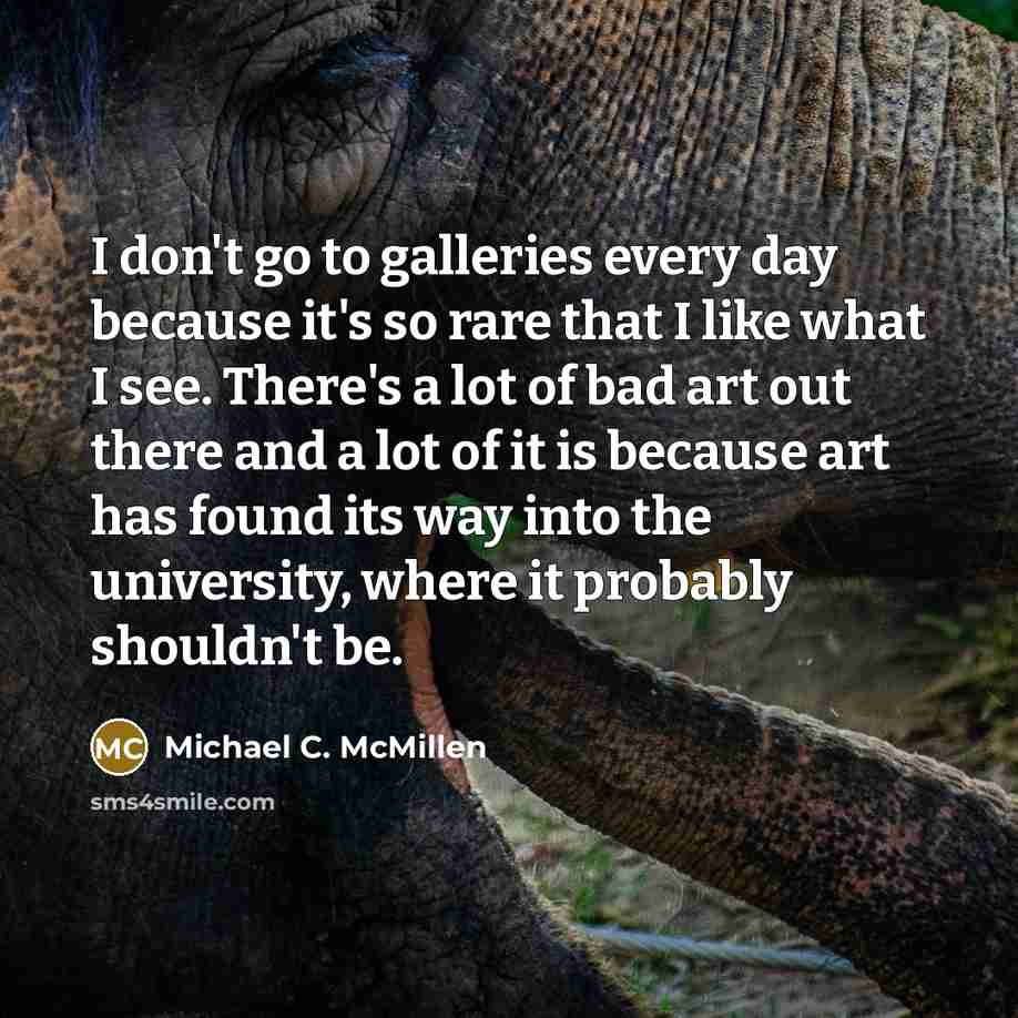 “I don't go to galleries every day because it's so…” quote by Michael C. McMillen