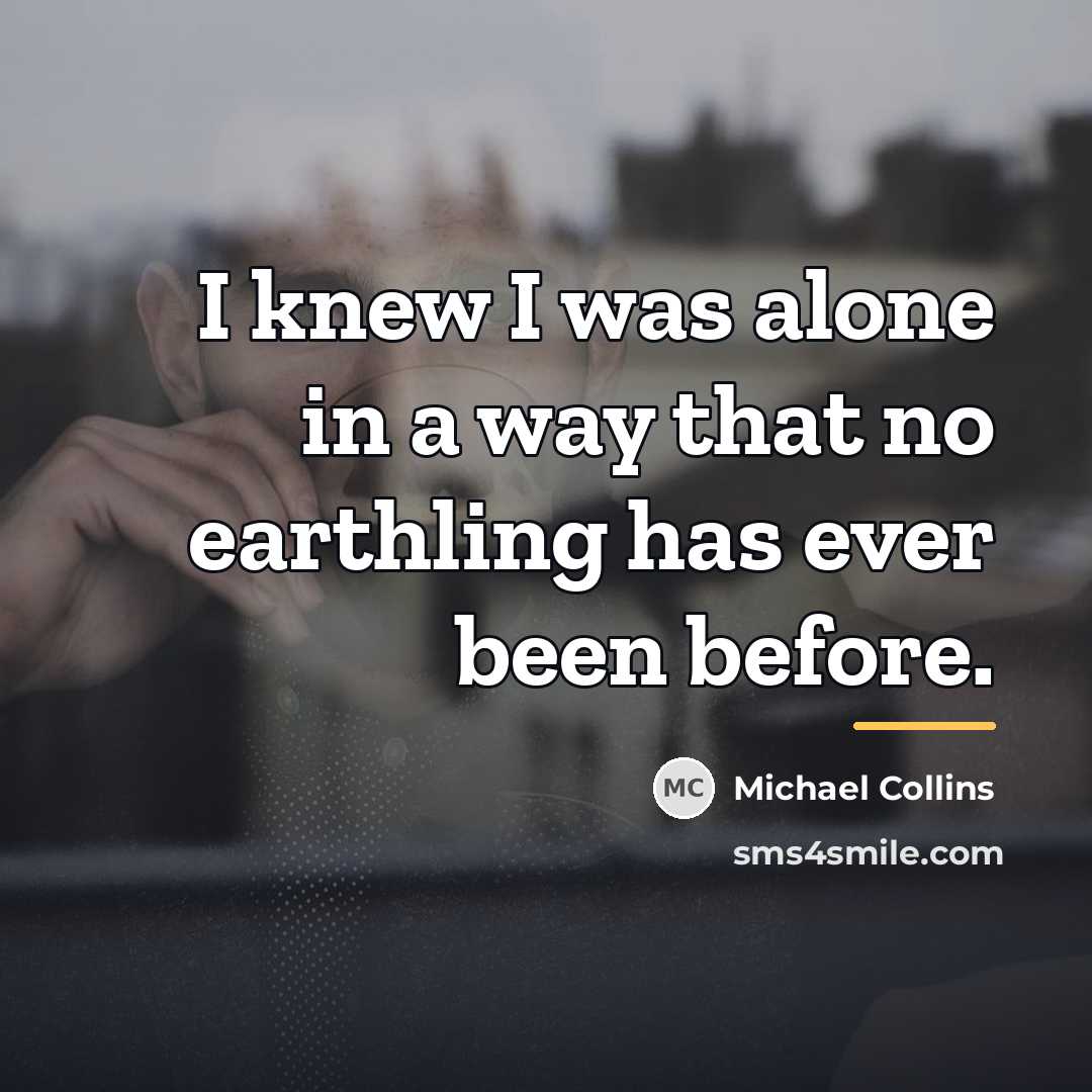 “I knew I was alone in a way that no…” quote by Michael Collins