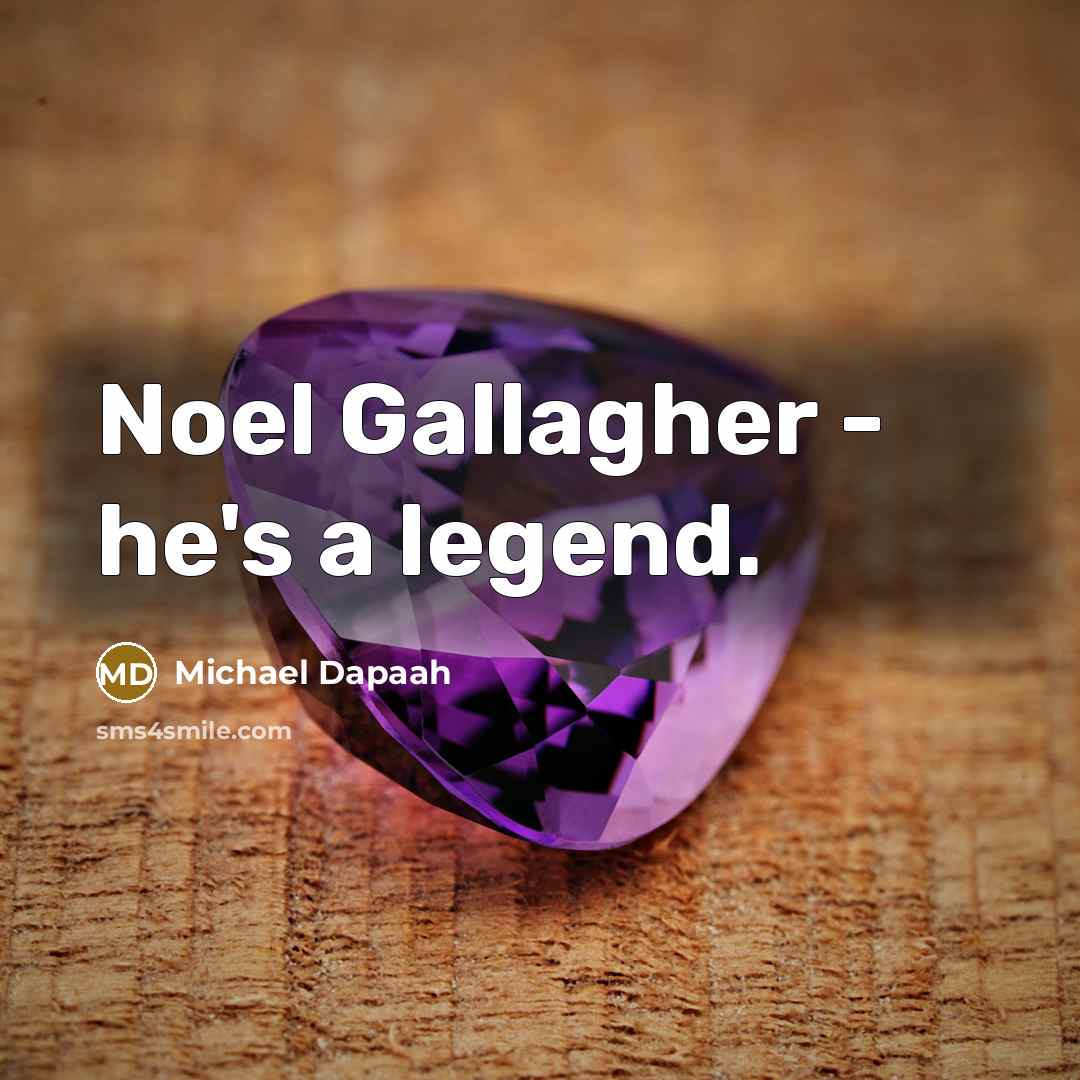 “Noel Gallagher - he's a legend.…” quote by Michael Dapaah